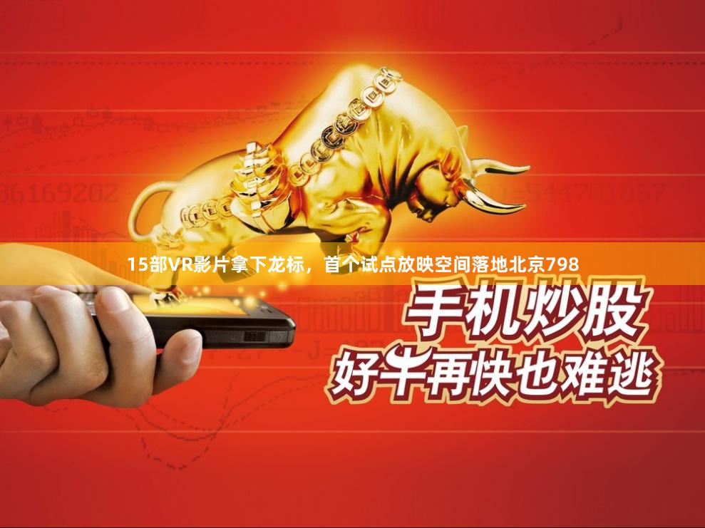 15部VR影片拿下龙标，首个试点放映空间落地北京798