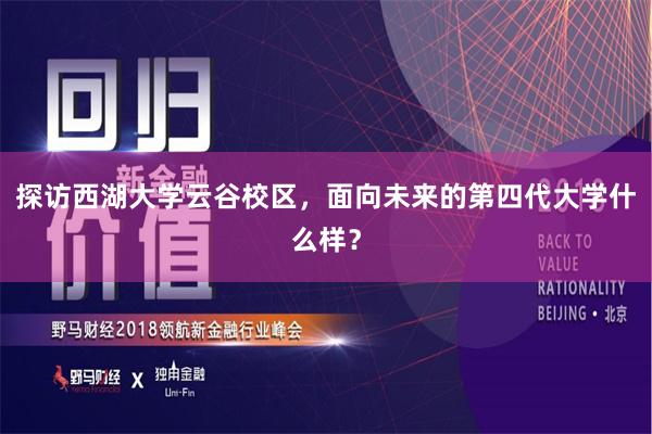 探访西湖大学云谷校区，面向未来的第四代大学什么样？