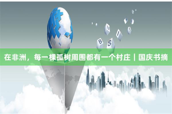 在非洲，每一棵孤树周围都有一个村庄｜国庆书摘