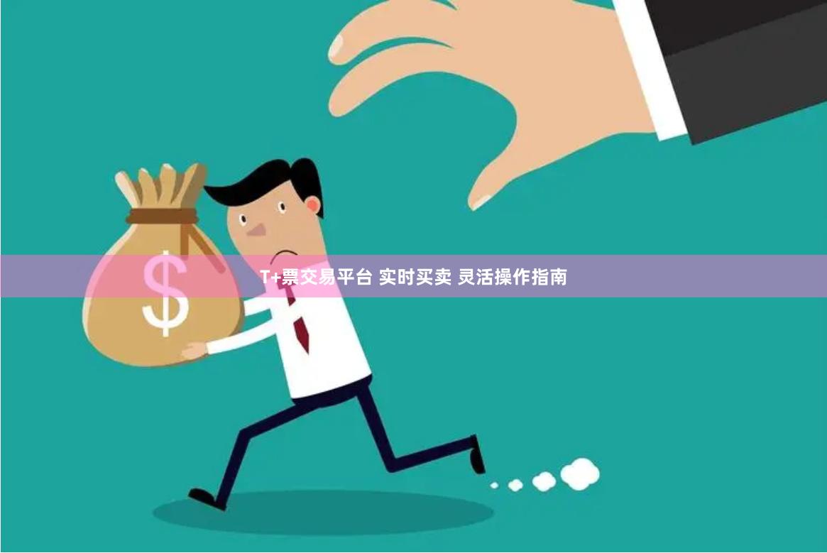 T+票交易平台 实时买卖 灵活操作指南